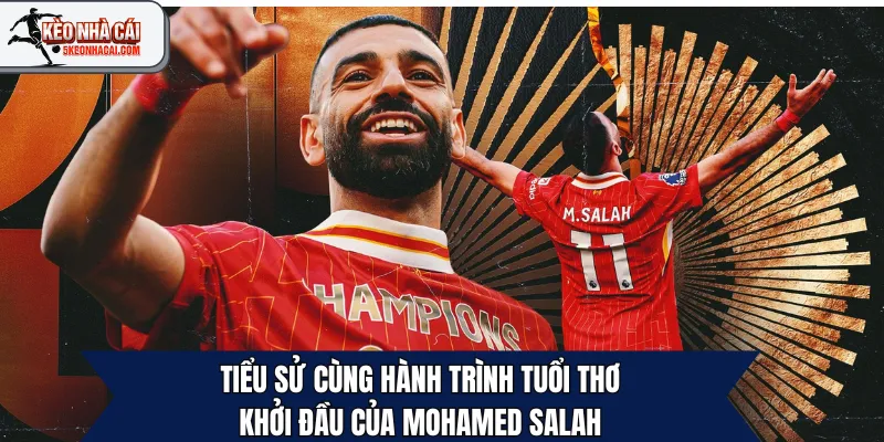 Tiểu sử cùng hành trình tuổi thơ khởi đầu của Mohamed Salah