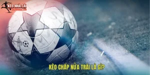 Kèo Chấp Nửa Trái Là Gì? Cách Chơi Dễ Hiểu Tại 5keonhacai.com