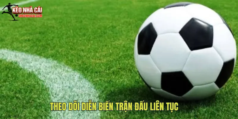 Theo dõi diễn biến trận đấu liên tục