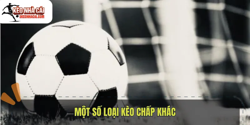 Một số loại kèo chấp khác